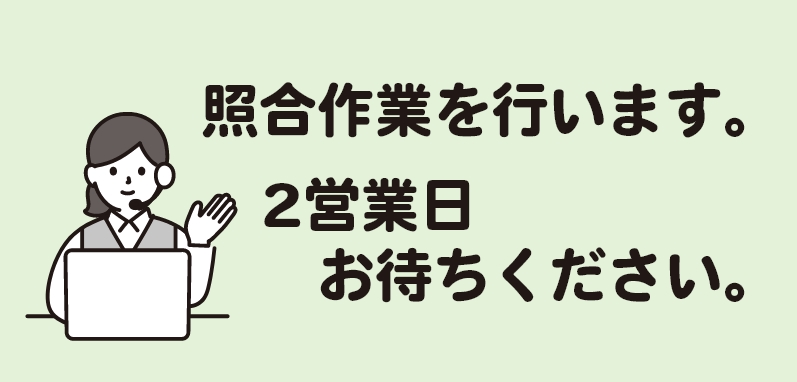 照合作業を行います。２営業日お待ちください。